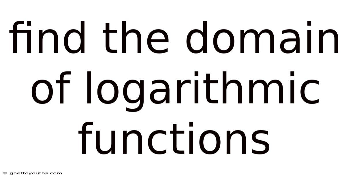 Find The Domain Of Logarithmic Functions