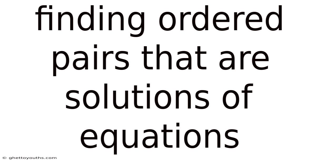 Finding Ordered Pairs That Are Solutions Of Equations