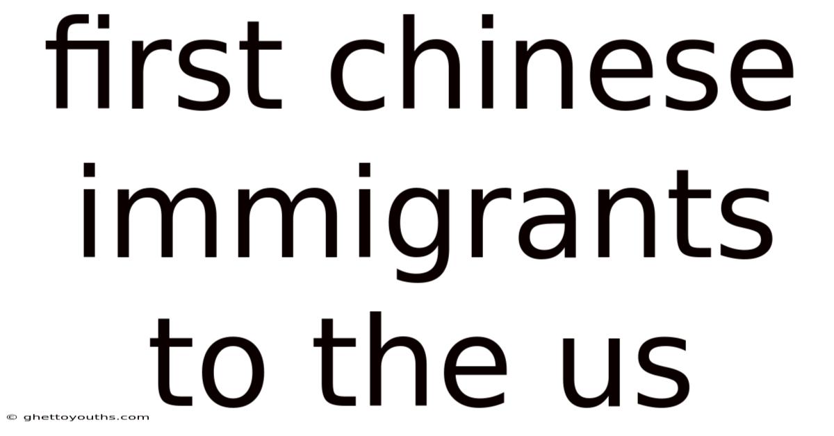 First Chinese Immigrants To The Us