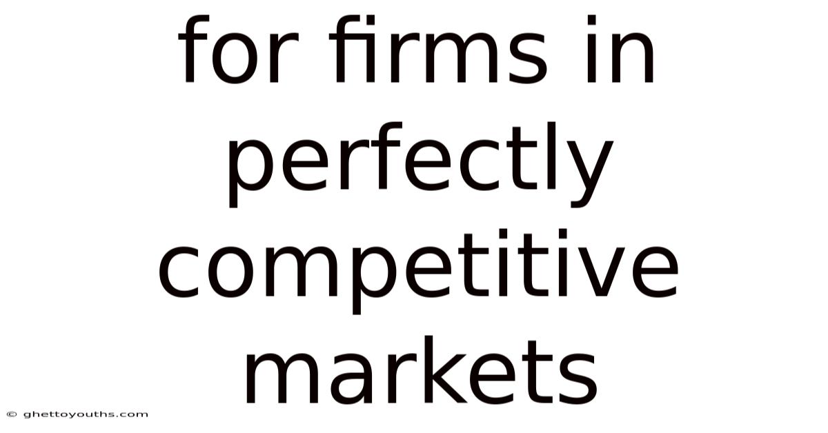 For Firms In Perfectly Competitive Markets