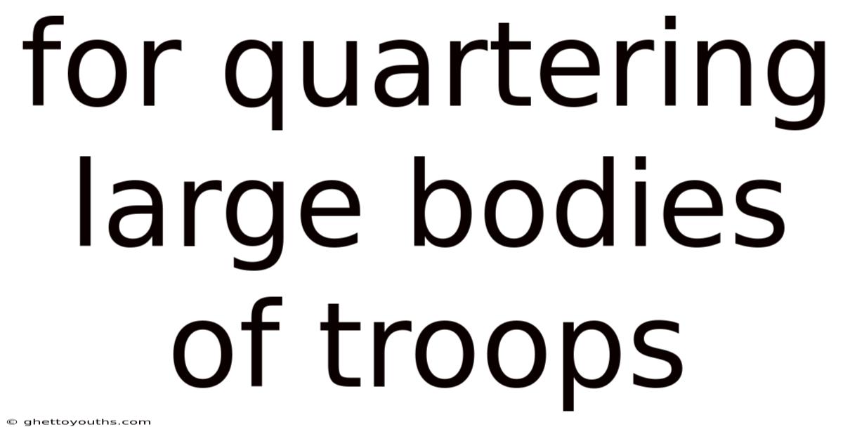For Quartering Large Bodies Of Troops