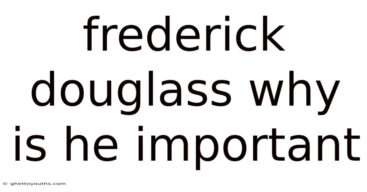 Frederick Douglass Why Is He Important