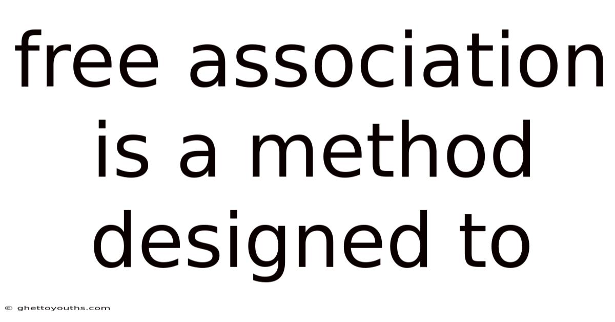 Free Association Is A Method Designed To
