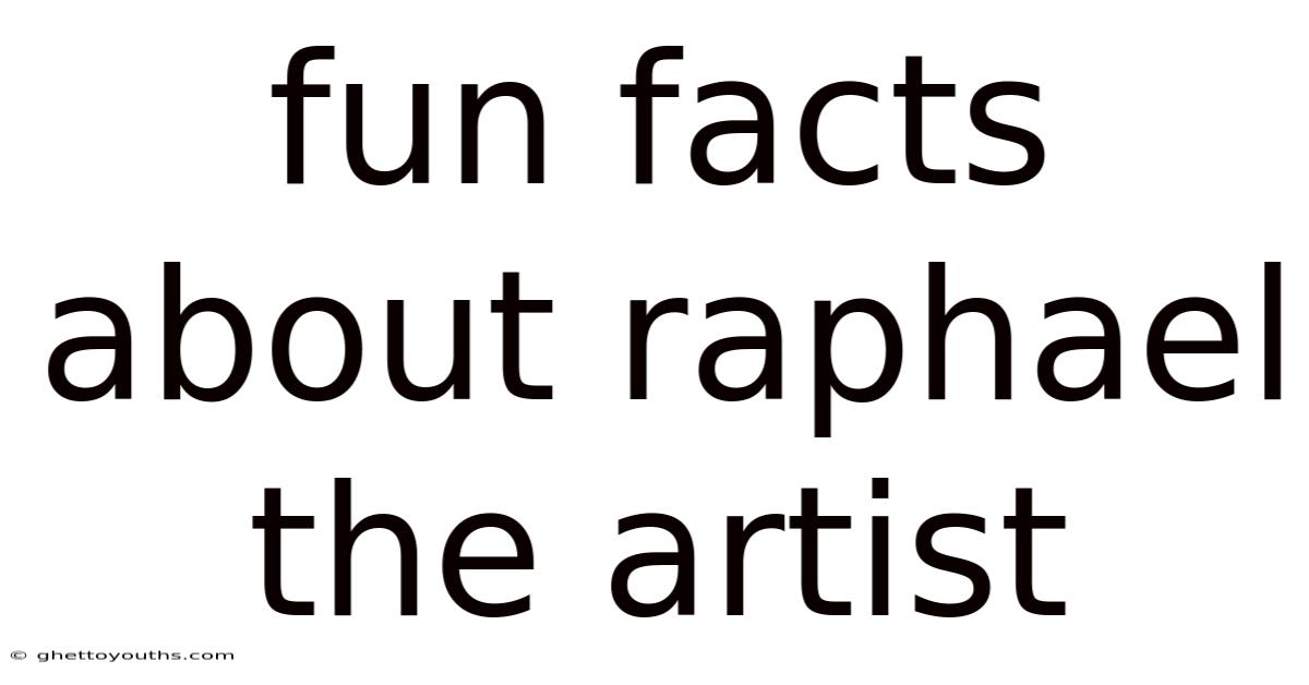 Fun Facts About Raphael The Artist