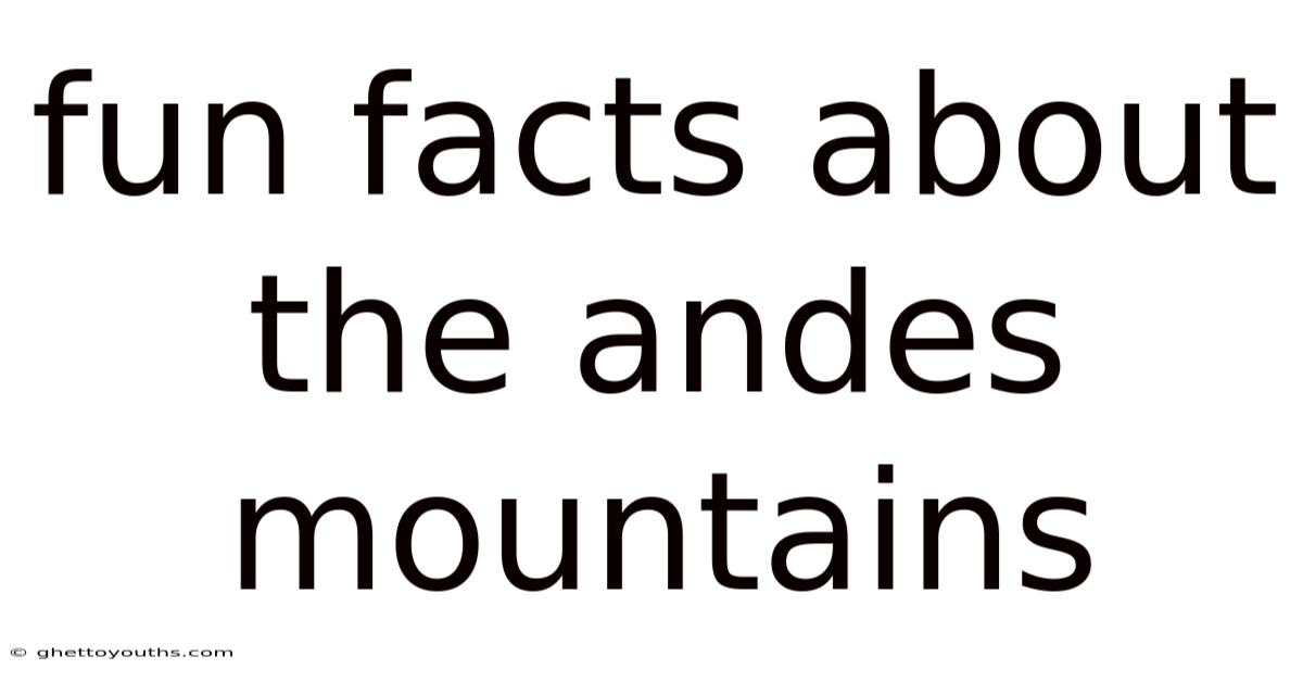 Fun Facts About The Andes Mountains