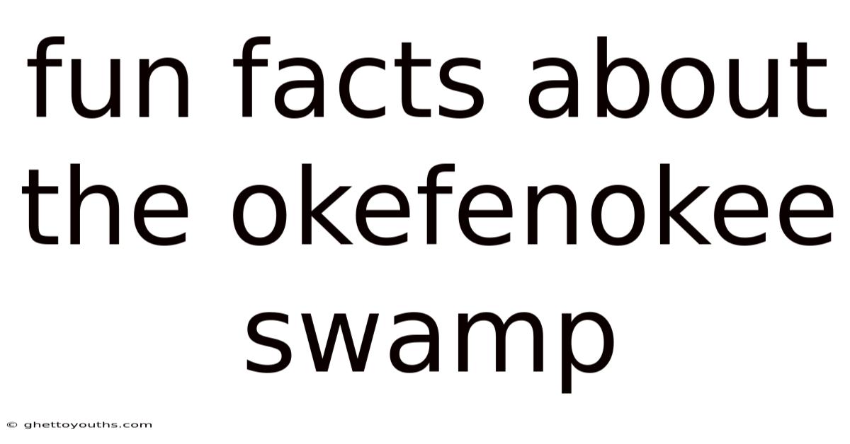 Fun Facts About The Okefenokee Swamp