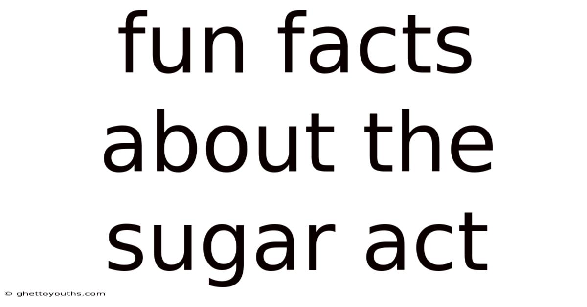 Fun Facts About The Sugar Act