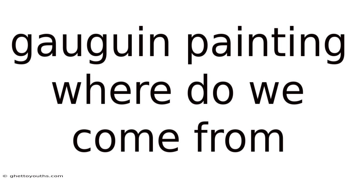 Gauguin Painting Where Do We Come From