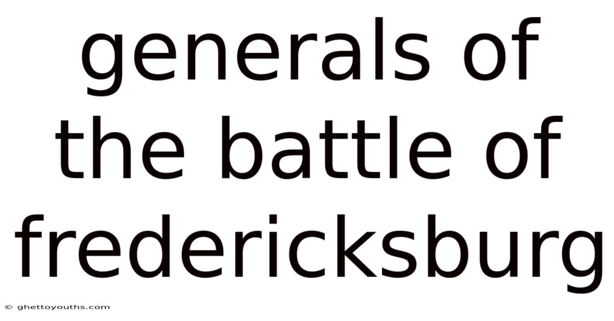 Generals Of The Battle Of Fredericksburg