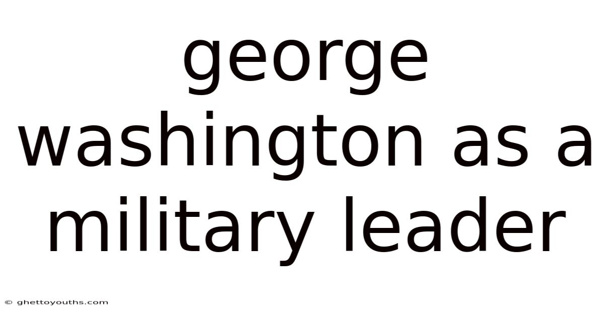 George Washington As A Military Leader