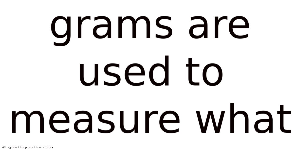 Grams Are Used To Measure What