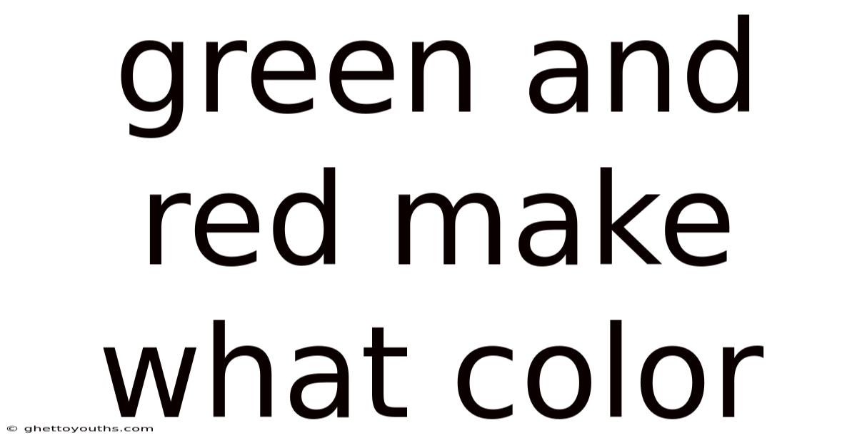 Green And Red Make What Color