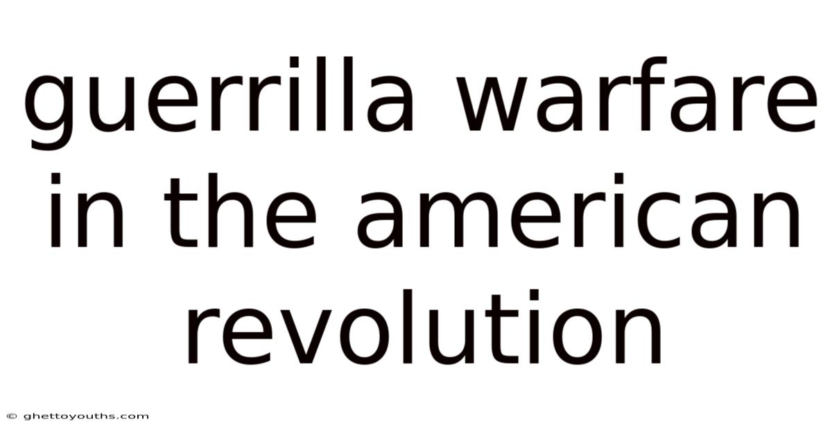 Guerrilla Warfare In The American Revolution