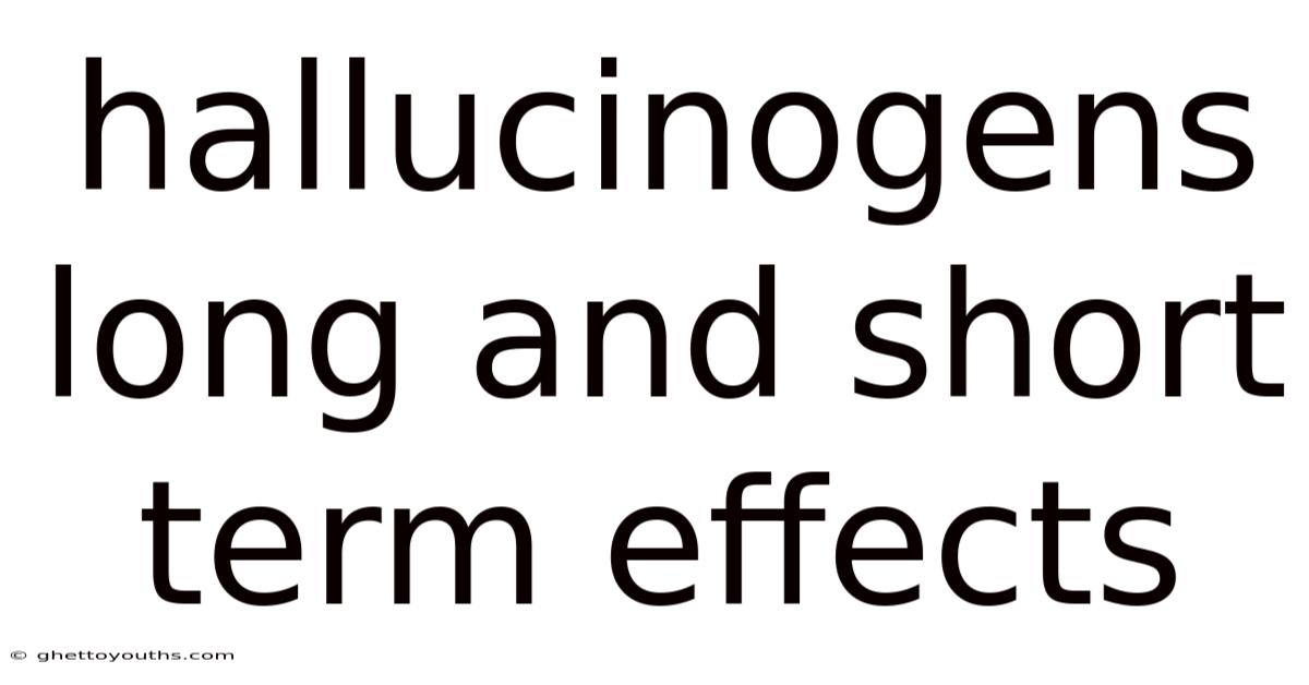 Hallucinogens Long And Short Term Effects