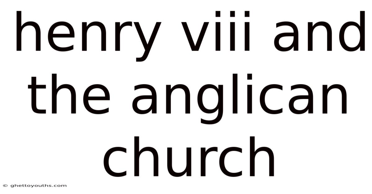 Henry Viii And The Anglican Church