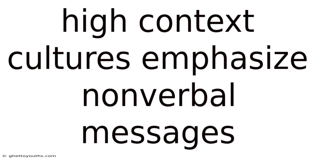 High Context Cultures Emphasize Nonverbal Messages