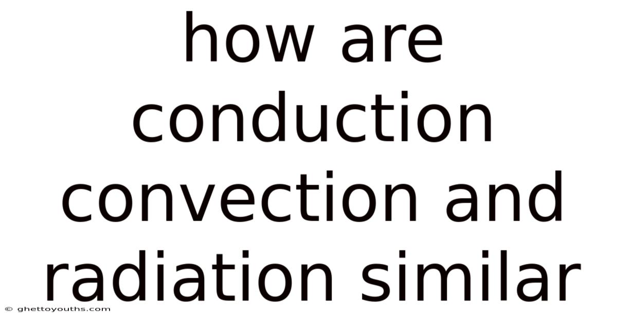 How Are Conduction Convection And Radiation Similar