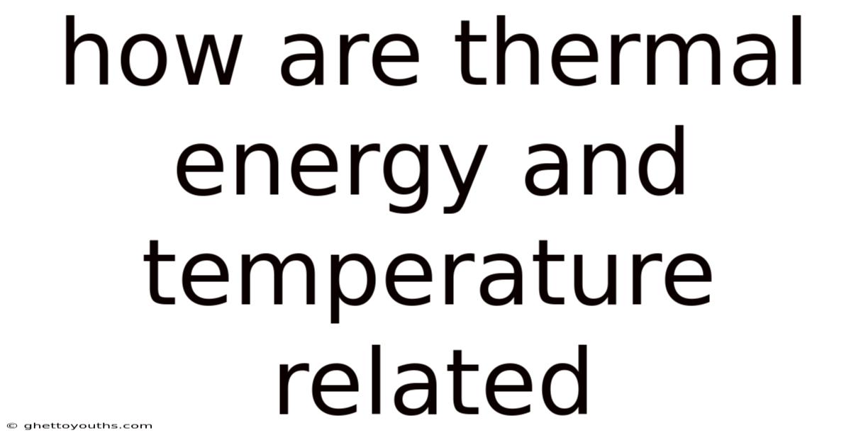 How Are Thermal Energy And Temperature Related