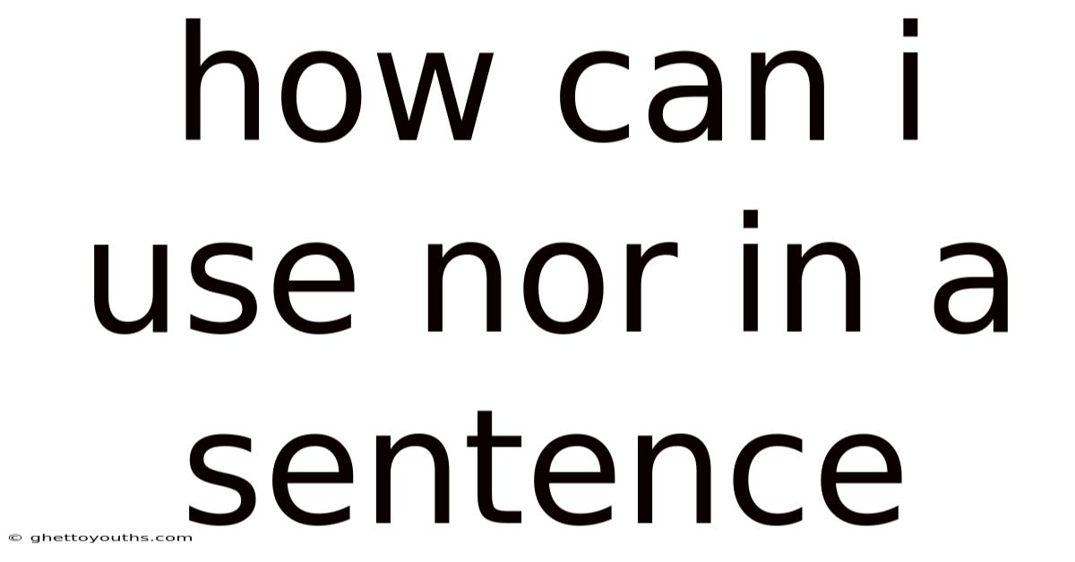 How Can I Use Nor In A Sentence