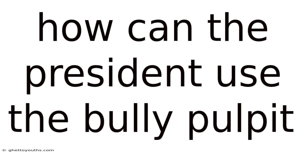 How Can The President Use The Bully Pulpit