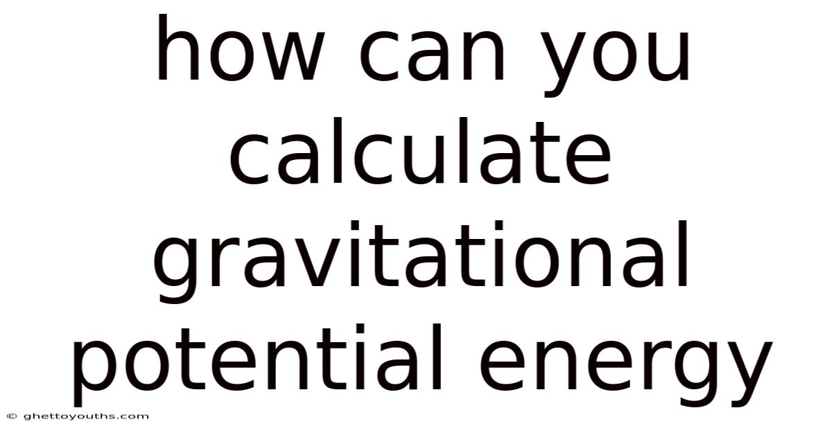 How Can You Calculate Gravitational Potential Energy