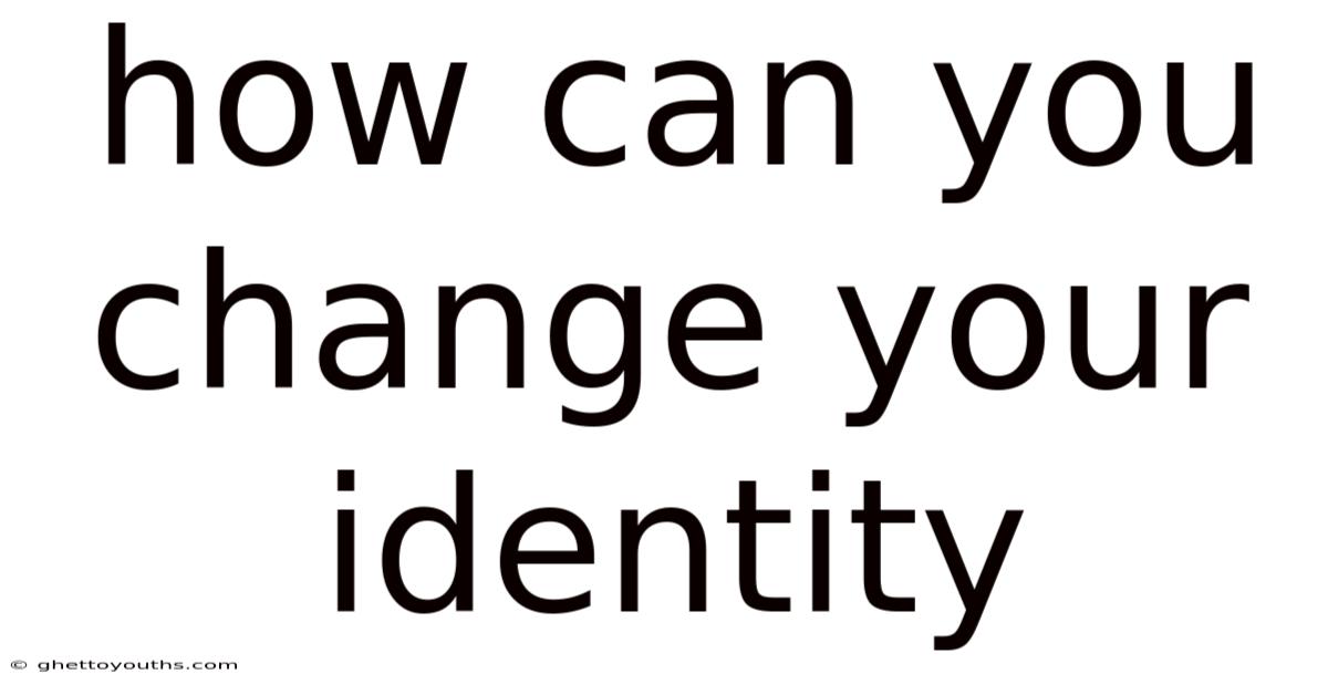 How Can You Change Your Identity