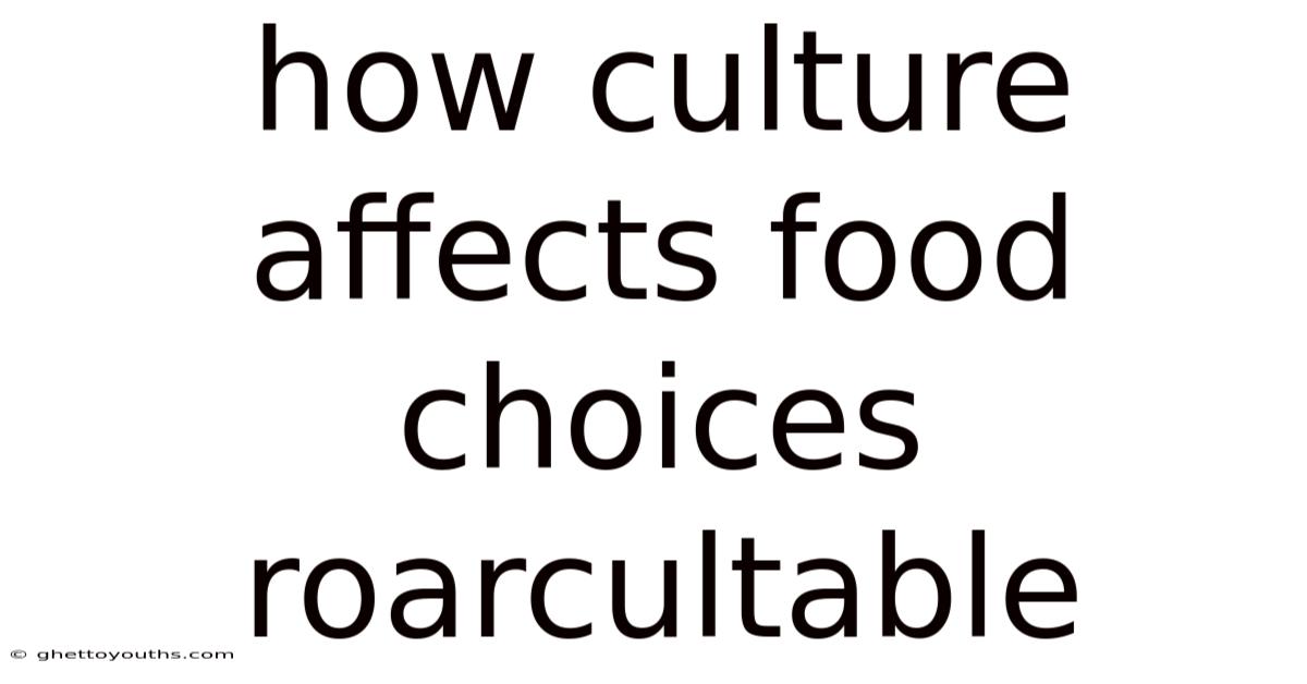 How Culture Affects Food Choices Roarcultable