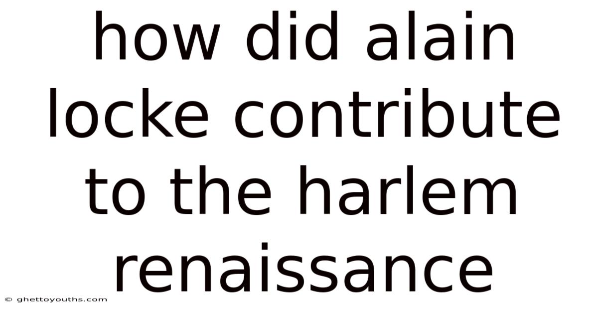 How Did Alain Locke Contribute To The Harlem Renaissance