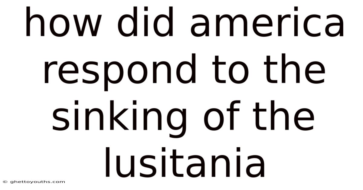 How Did America Respond To The Sinking Of The Lusitania