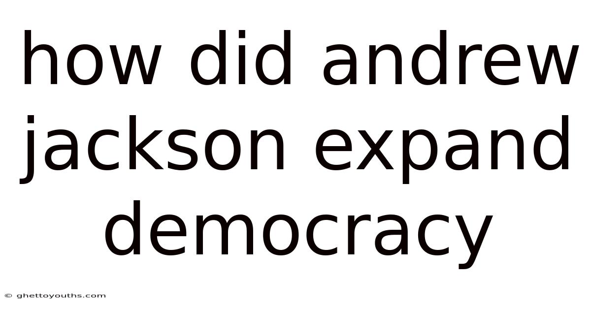 How Did Andrew Jackson Expand Democracy