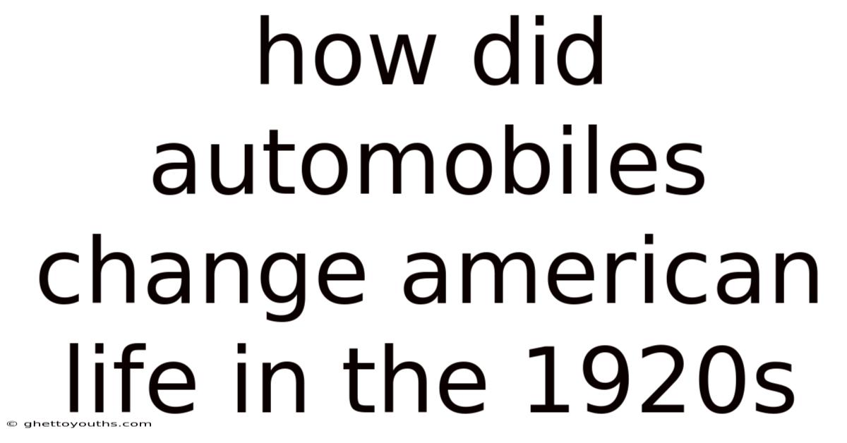 How Did Automobiles Change American Life In The 1920s