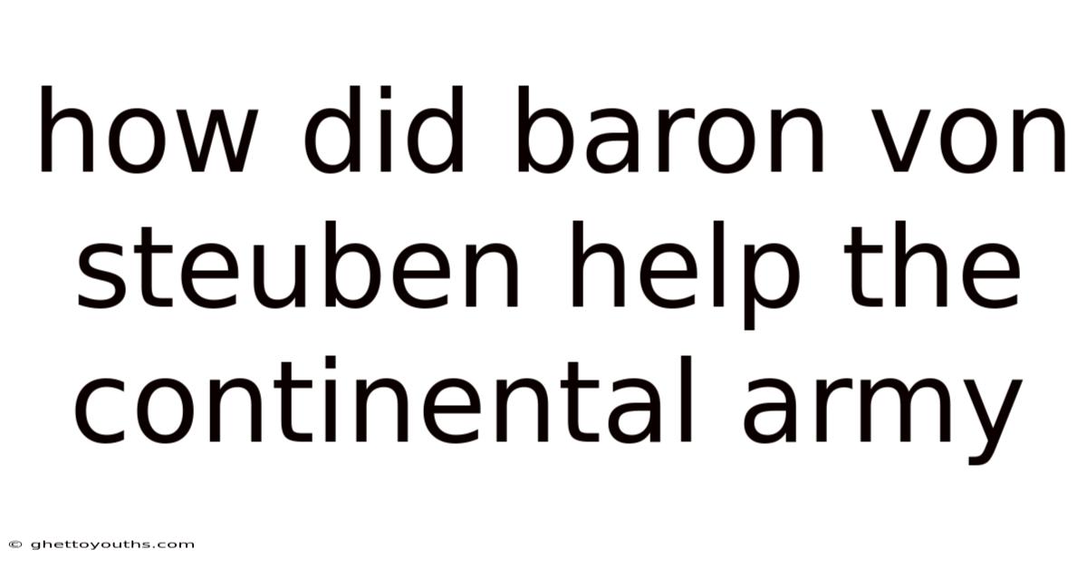 How Did Baron Von Steuben Help The Continental Army