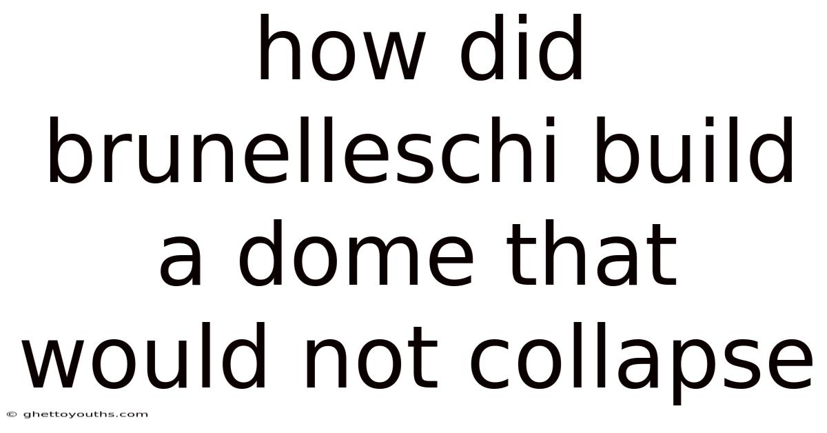 How Did Brunelleschi Build A Dome That Would Not Collapse