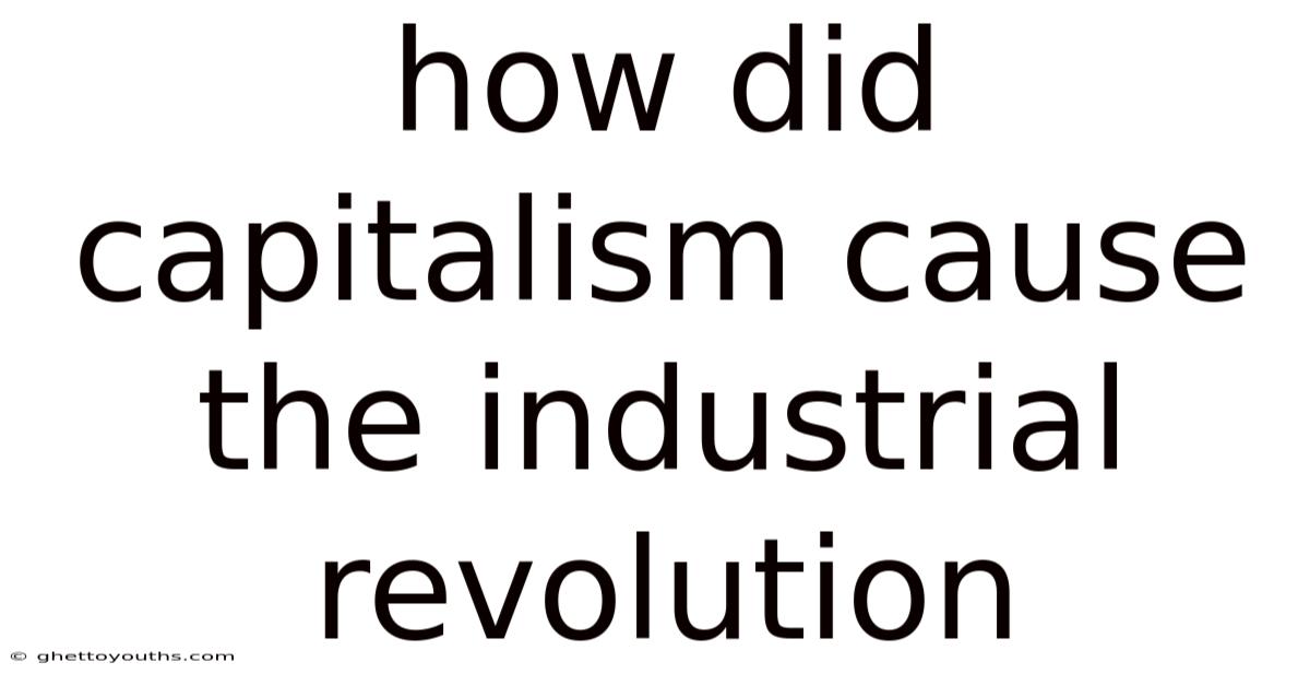 How Did Capitalism Cause The Industrial Revolution