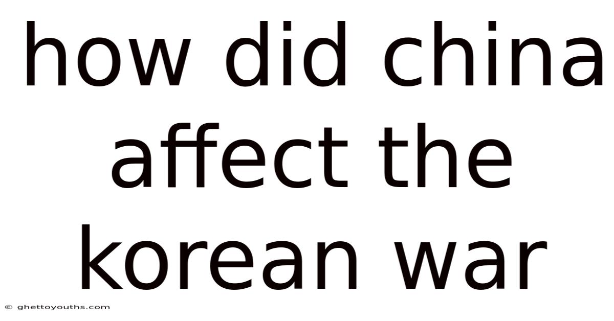 How Did China Affect The Korean War