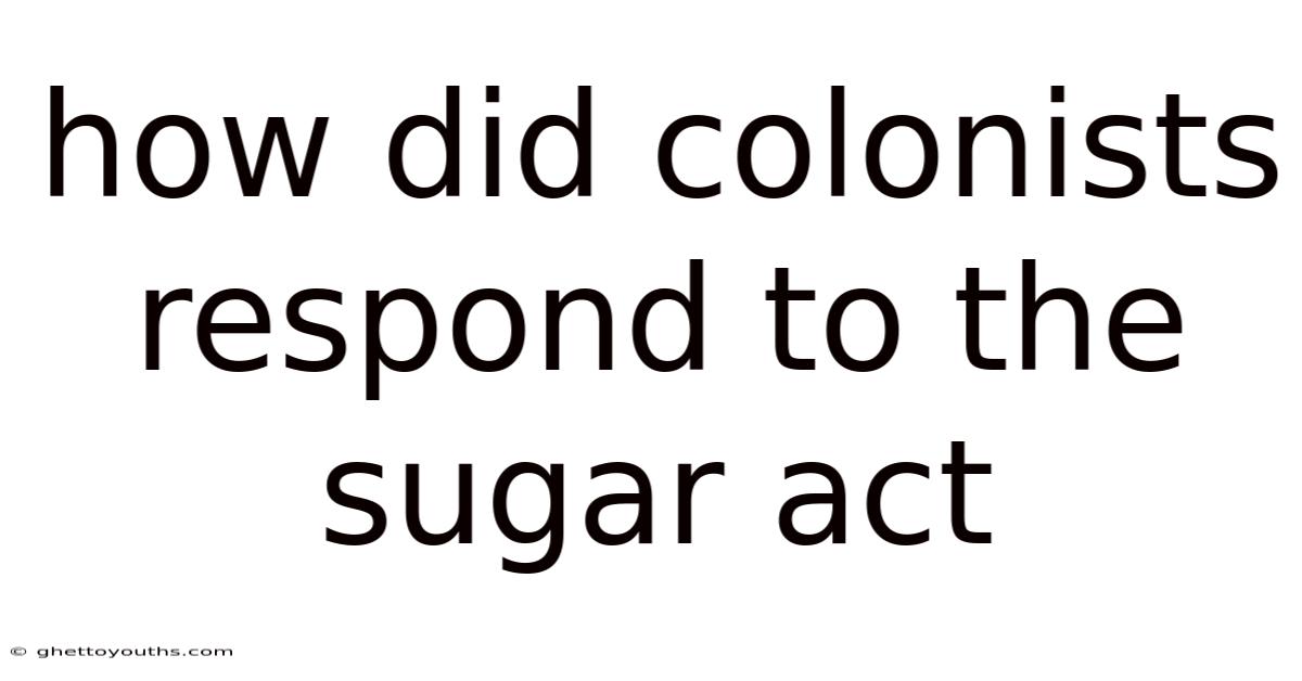 How Did Colonists Respond To The Sugar Act