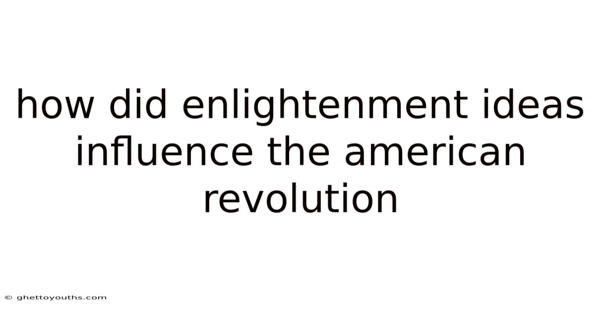 How Did Enlightenment Ideas Influence The American Revolution