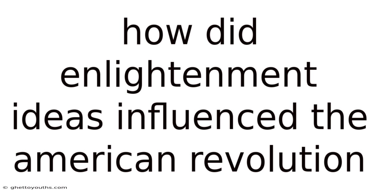 How Did Enlightenment Ideas Influenced The American Revolution