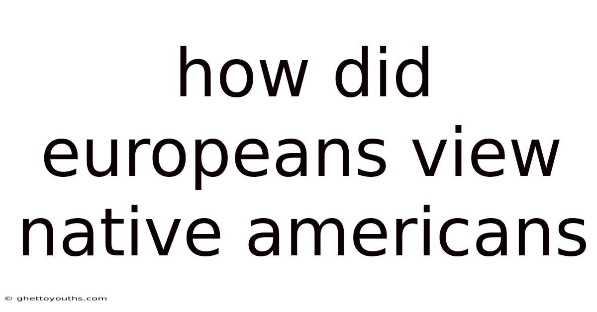 How Did Europeans View Native Americans