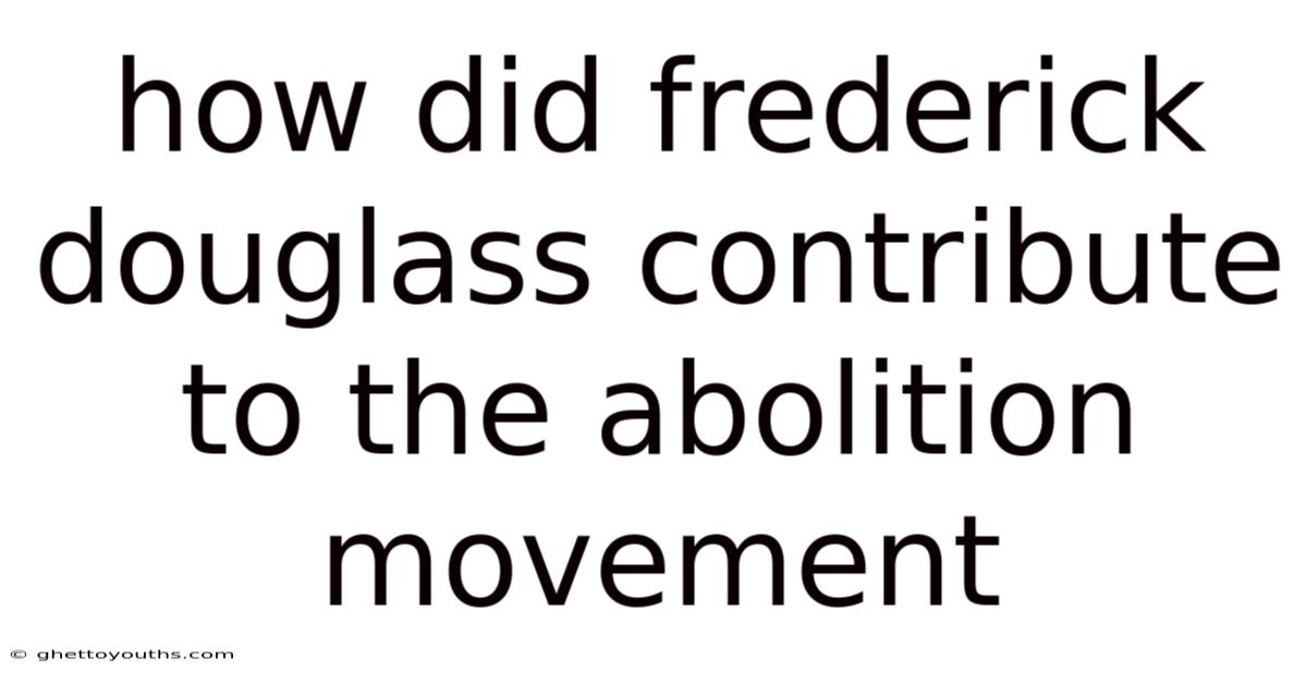 How Did Frederick Douglass Contribute To The Abolition Movement