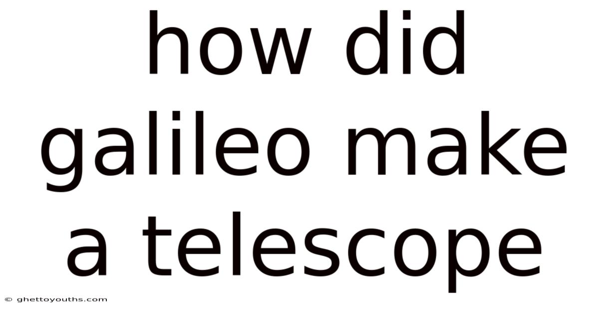 How Did Galileo Make A Telescope
