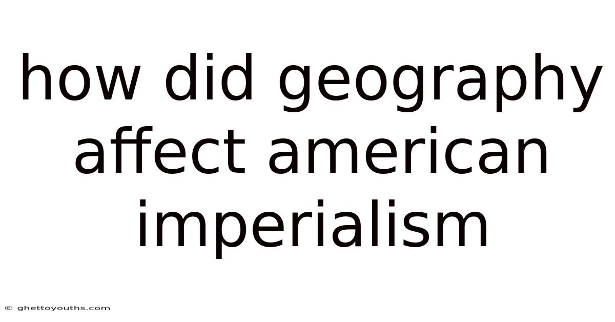 How Did Geography Affect American Imperialism