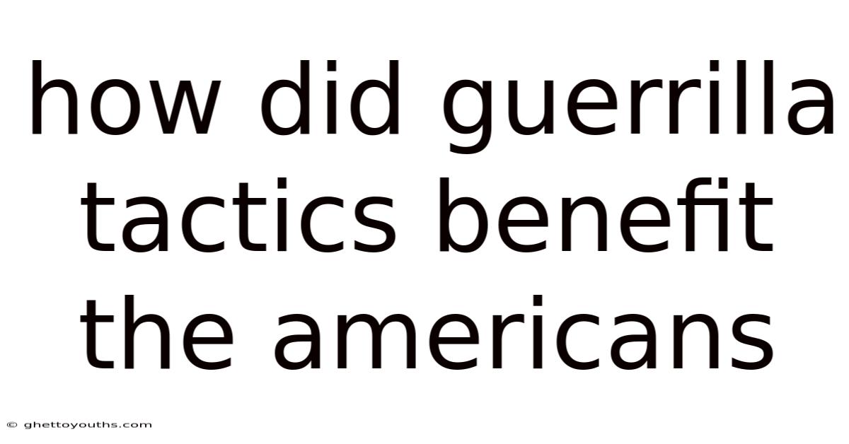 How Did Guerrilla Tactics Benefit The Americans