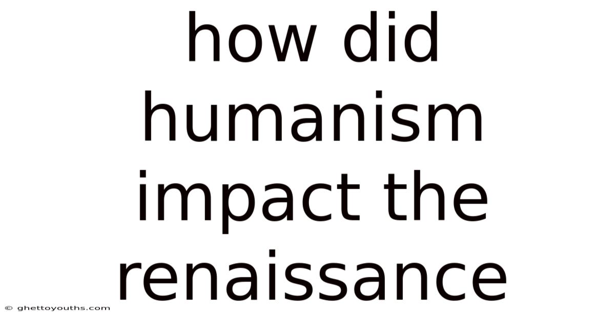 How Did Humanism Impact The Renaissance