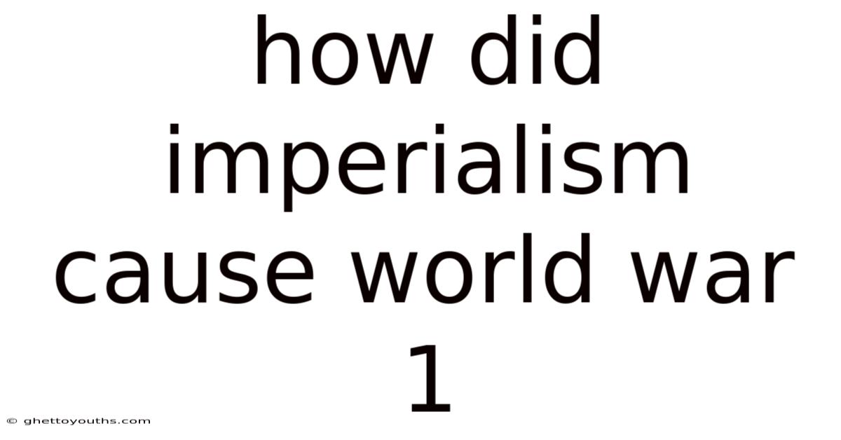 How Did Imperialism Cause World War 1