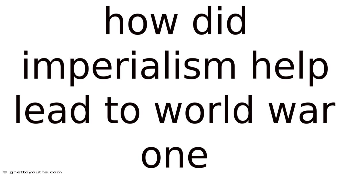 How Did Imperialism Help Lead To World War One