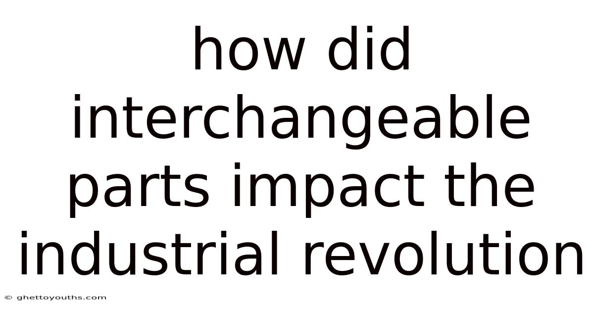 How Did Interchangeable Parts Impact The Industrial Revolution