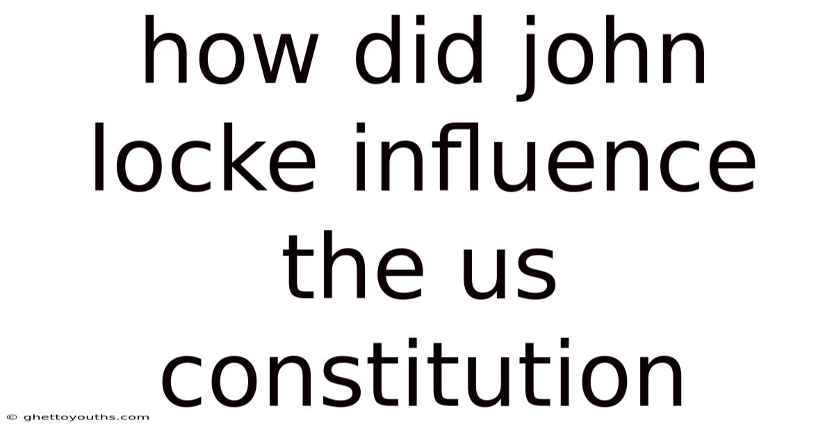 How Did John Locke Influence The Us Constitution