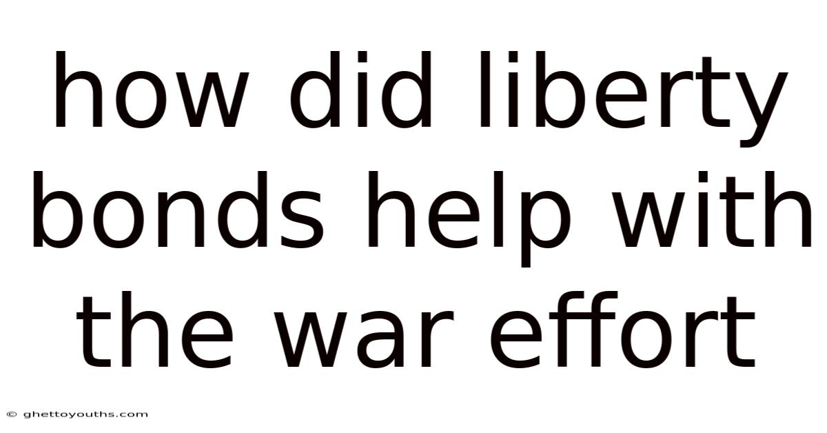 How Did Liberty Bonds Help With The War Effort