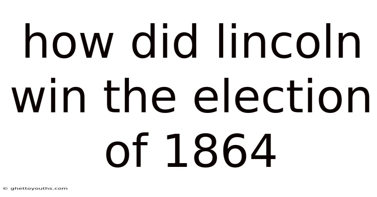 How Did Lincoln Win The Election Of 1864